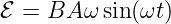 ℰ =  BA ω sin(ωt)
