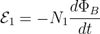          dΦB--
ℰ1 =  − N1 dt
