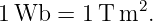 1 Wb  = 1 T m2.
