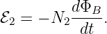           dΦB--
ℰ2 = − N2  dt .
