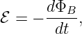       dΦ
ℰ = − ---B-,
       dt
