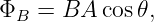ΦB  = BA  cos𝜃,
