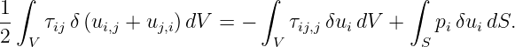  ∫                         ∫               ∫
1-
2  V τij δ (ui,j + uj,i)dV = −  V τij,j δuidV +  S piδuidS.
