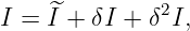 I = I^+ δI + δ2I,
