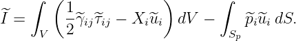     ∫  (               )      ∫
^        1-
I =  V   2^γij^τij − Xi ^ui dV −   S ^pi^uidS.
                                 p
