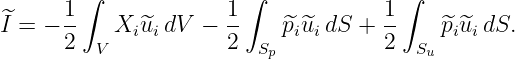         ∫              ∫              ∫
^     1-              1-             1-
I = − 2    Xi^ui dV −  2    ^pi^uidS +  2    ^pi^uidS.
         V               Sp             Su
