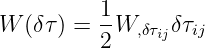          1-
W (δτ) = 2 W,δτijδτij
