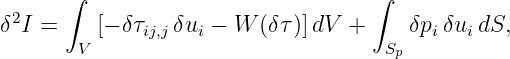       ∫                             ∫
δ2I =    [− δτ   δu −  W (δτ)]dV +     δp δu  dS,
        V     ij,j   i                 Sp  i   i
