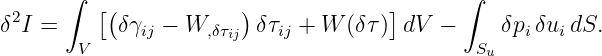       ∫  [(            )             ]      ∫
δ2I =      δγij − W, δτij δτij + W (δτ) dV −     δpiδuidS.
       V                                     Su
