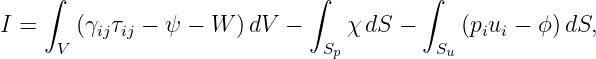     ∫                         ∫         ∫
I =    (γ  τ  − ψ − W  )dV −     χ dS −     (p u − ϕ )dS,
     V   ij ij                  Sp         Su  i i
