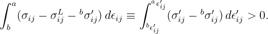∫                          ∫ a′
   a       L   b ′            𝜖ij  ′   b ′    ′
    (σij − σij − σij)d𝜖ij ≡  b′  (σij −  σij) d𝜖ij > 0.
  b                          𝜖ij
