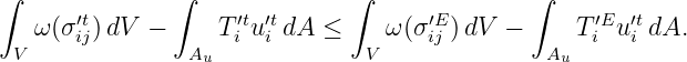 ∫              ∫              ∫               ∫
   ω(σ ′t)dV  −     T′tu′tdA  ≤    ω (σ′E )dV  −     T′Eu′tdA.
 V     ij        Au  i  i        V    ij         Au  i  i

