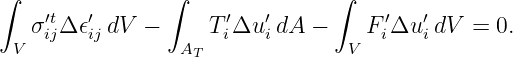 ∫               ∫               ∫
   σ′tΔ 𝜖′ dV  −     T ′Δu ′dA  −    F ′Δu ′ dV =  0.
 V  ij  ij       AT  i   i       V   i  i
