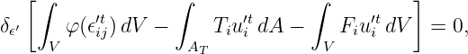   [ ∫             ∫              ∫          ]
δ𝜖′     φ(𝜖′tij)dV  −     Tiu ′ti dA −    Fiu′itdV  =  0,
     V              AT            V
