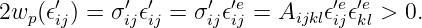       ′     ′  ′    ′  ′e        ′e ′e
2wp (𝜖ij) = σij𝜖ij = σij𝜖ij = Aijkl𝜖ij𝜖kl > 0.
