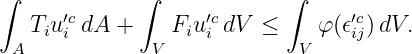 ∫            ∫             ∫
   T u′c dA +    F u ′cdV  ≤    φ (𝜖′c)dV.
 A  i i       V   i i        V    ij
