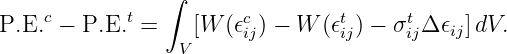                 ∫
     c      t           c        t     t
P.E.  − P.E.  =    [W  (𝜖ij) − W (𝜖ij) − σijΔ𝜖ij]dV.
                 V

