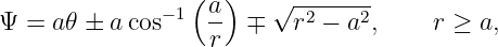                  (  )    √-------
Ψ  = a𝜃 ± a cos−1  a- ∓   r2 − a2,     r ≥ a,
                   r
