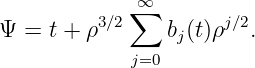               ∞
          3∕2 ∑        j∕2
Ψ  = t + ρ      bj(t)ρ  .
             j=0
