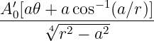 A ′[a𝜃 + acos−1(a∕r )]
--0---√4-------------
        r2 − a2