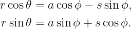 r cos𝜃 = a cosϕ − s sin ϕ,

 rsin𝜃 = a sin ϕ + s cos ϕ.
