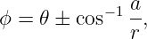               a
ϕ = 𝜃 ± cos−1 -,
              r
