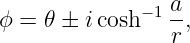 ϕ =  𝜃 ± icosh−1 a,
                 r
