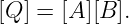 [Q ] = [A ][B ].
