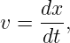 v = dx-,
    dt
