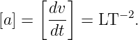      [   ]
       dv-      − 2
[a] =  dt  =  LT   .
