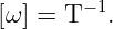 [ω ] = T −1.
