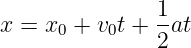 x =  x0 + v0t + 1-at
               2

