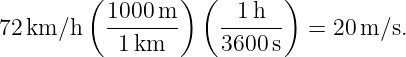          (       ) (       )
          1000 m       1h
72 km ∕h  -------    ------   = 20 m∕s.
            1km      3600 s
