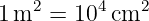     2     4   2
1 m  =  10 cm
