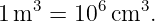    3      6   3
1 m  = 10  cm  .
