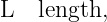 L   length,
