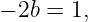 − 2b = 1,
