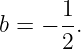 b = − 1.
      2
