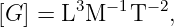 [G ] = L3M −1T− 2,
