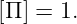 [Π ] = 1.
