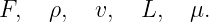 F,   ρ,   v,  L,   μ.
