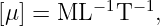 [μ ] = ML −1T −1,
