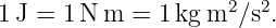 1 J = 1N  m = 1 kg m2∕s2.
