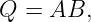 Q  = AB,
