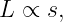L  ∝ s,
