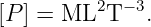 [P ] = ML2T −3.
