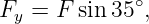 Fy =  F sin 35∘,
