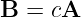 B =  cA
