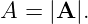 A  = |A |.

