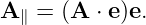 A∥ = (A  ⋅ e)e.
